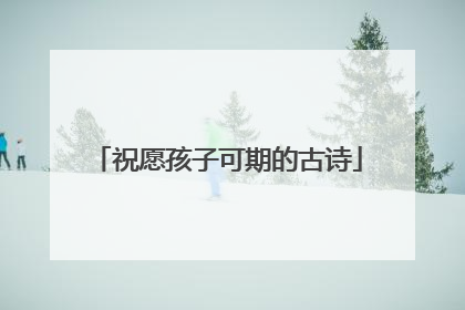 祝愿孩子可期的古诗