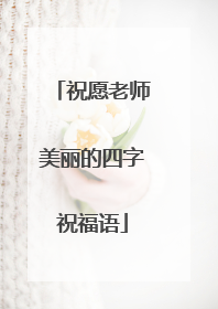 祝愿老师美丽的四字祝福语