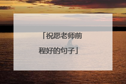 祝愿老师前程好的句子
