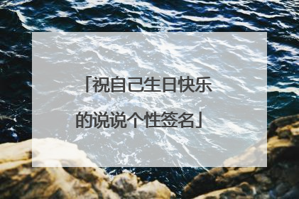 祝自己生日快乐的说说个性签名
