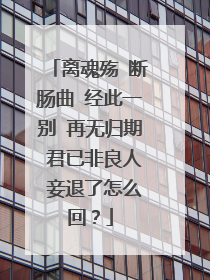 离魂殇 断肠曲 经此一别 再无归期 君已非良人 妾退了怎么回？