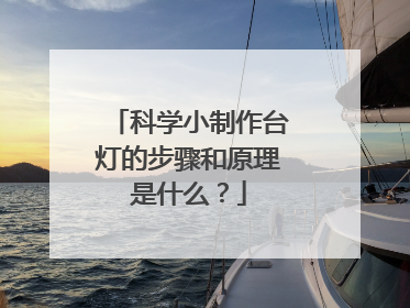 科学小制作台灯的步骤和原理是什么?