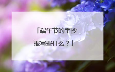 端午节的手抄报写些什么？