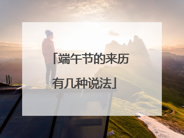端午节的来历有几种说法