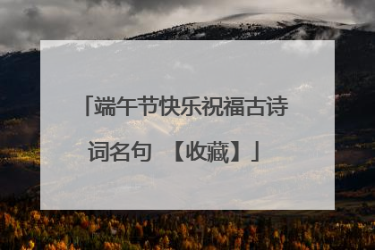 端午节快乐祝福古诗词名句 【收藏】