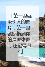 第一眼就吸引人的图片，第一眼就惊艳到你的是哪张图，还记得吗？