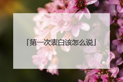 第一次表白该怎么说