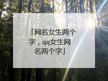 网名女生两个字，qq女生网名两个字