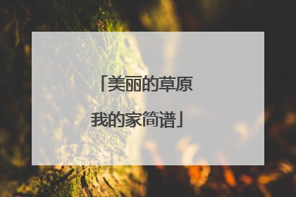 美丽的草原我的家简谱