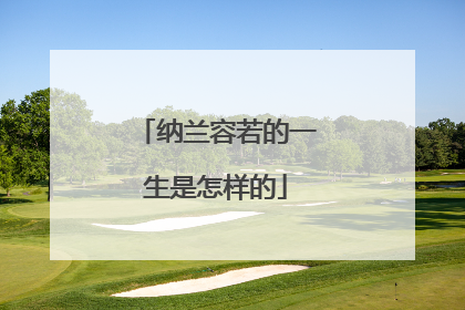 纳兰容若的一生是怎样的