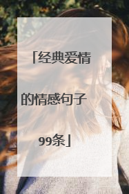 经典爱情的情感句子99条