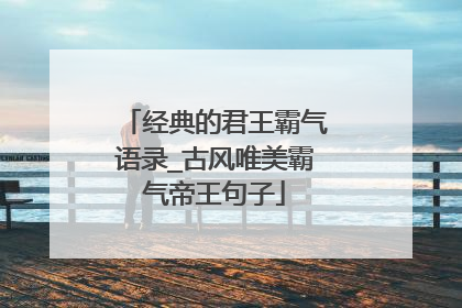 经典的君王霸气语录_古风唯美霸气帝王句子