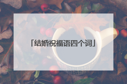 结婚祝福语四个词
