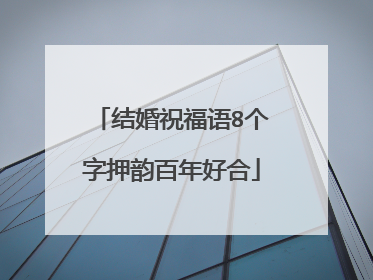 结婚祝福语8个字押韵百年好合