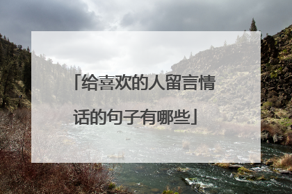 给喜欢的人留言情话的句子有哪些