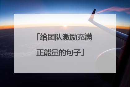 给团队激励充满正能量的句子