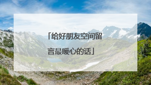 给好朋友空间留言最暖心的话