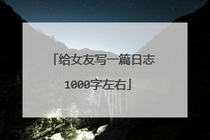 给女友写一篇日志1000字左右