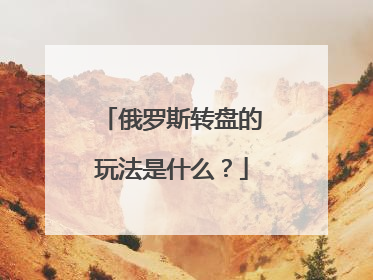 俄罗斯转盘的玩法是什么?