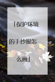 保护环境的手抄报怎么画