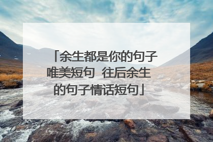 余生都是你的句子唯美短句 往后余生的句子情话短句
