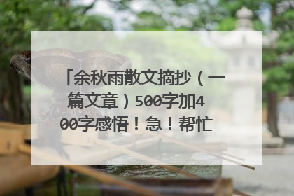 余秋雨散文摘抄（一篇文章）500字加400字感悟！急！帮忙在百度找找复制给我也可以！谢谢！