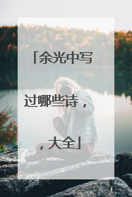 余光中写过哪些诗，，大全