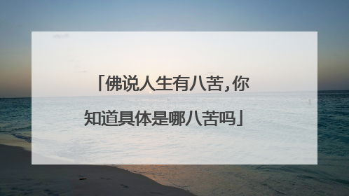 佛说人生有八苦,你知道具体是哪八苦吗