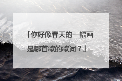 你好像春天的一幅画是哪首歌的歌词?