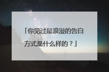 你见过最浪漫的告白方式是什么样的？