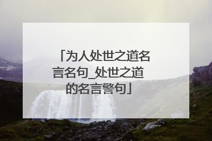 为人处世之道名言名句_处世之道的名言警句