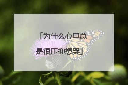 为什么心里总是很压抑想哭