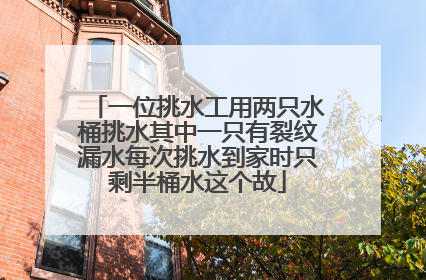 一位挑水工用两只水桶挑水其中一只有裂纹漏水每次挑水到家时只剩半桶水这个故