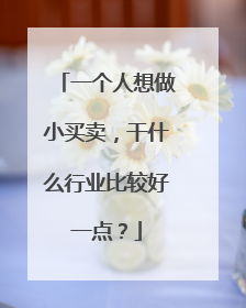 一个人想做小买卖，干什么行业比较好一点？