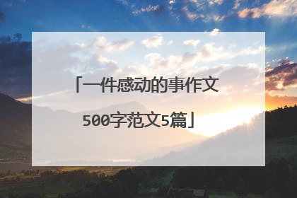 一件感动的事作文500字范文5篇
