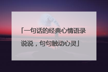 一句话的经典心情语录说说，句句触动心灵