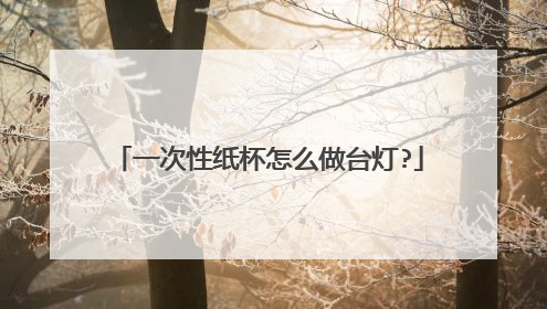 一次性纸杯怎么做台灯?