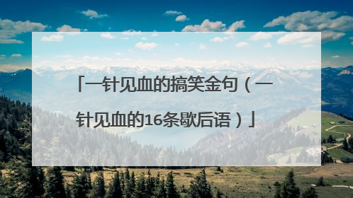 一针见血的搞笑金句（一针见血的16条歇后语）