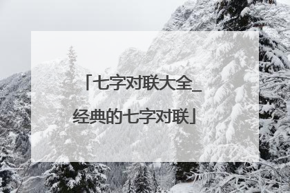 七字对联大全_经典的七字对联