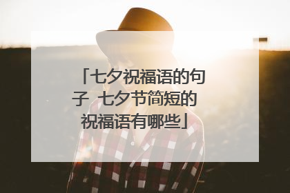 七夕祝福语的句子 七夕节简短的祝福语有哪些
