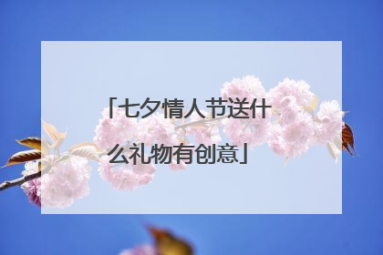 七夕情人节送什么礼物有创意