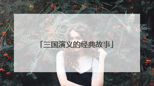三国演义的经典故事