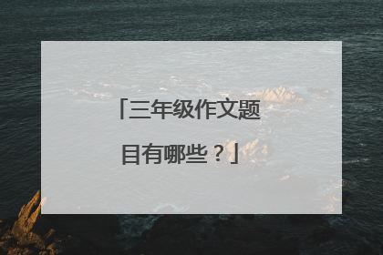 三年级作文题目有哪些？