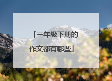 三年级下册的作文都有哪些