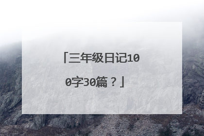 三年级日记100字30篇？