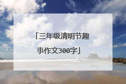 三年级清明节趣事作文300字