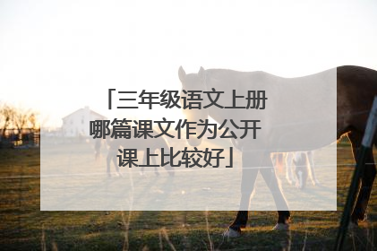 三年级语文上册哪篇课文作为公开课上比较好