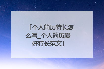 个人简历特长怎么写_个人简历爱好特长范文