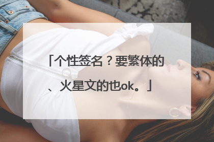 个性签名?要繁体的、火星文的也ok。