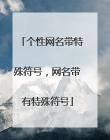 个性网名带特殊符号,网名带有特殊符号
